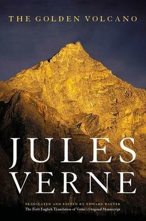 The Golden Volcano: The First English Translation of Verne's Original Manuscript by Olivier Dumas, Edward Baxter, Jules Verne