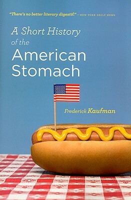 A Short History of the American Stomach by Frederick Kaufman