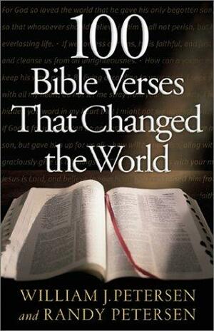 100 Bible Verses That Changed the World by Randy Petersen, William J. Petersen