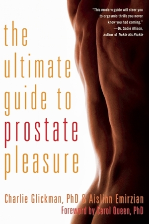 The Ultimate Guide to Prostate Pleasure: Erotic Exploration for Men and Their Partners by Carol Queen, Aislinn Emirzian, Charlie Glickman