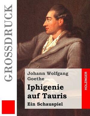 Iphigenie auf Tauris (Großdruck): Ein Schauspiel by Johann Wolfgang von Goethe