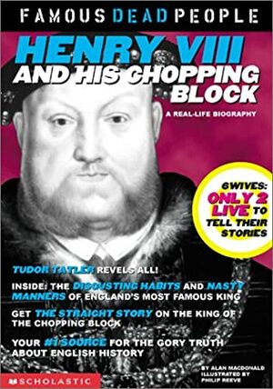 Henry the VIII and His Chopping Block by Philip Reeve, Alan MacDonald
