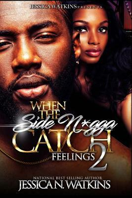 When The Side N*gga Catch Feelings 2: The Finale by Jessica N. Watkins