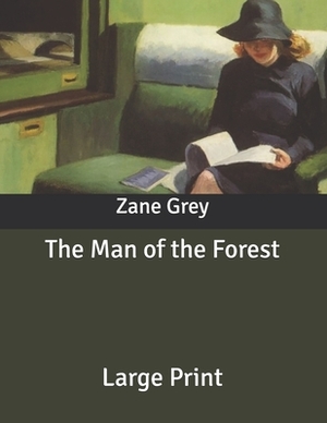 The Man of the Forest: Large Print by Zane Grey