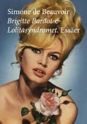 Brigitte Bardot & Lolitasyndromet: Essäer by Anna Petronella Fredlund, Simone de Beauvoir