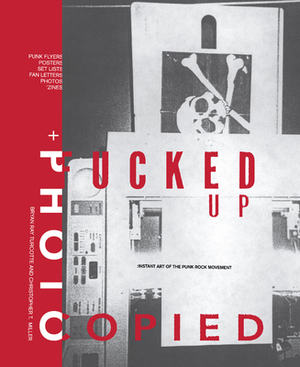 Fucked Up + Photocopied: Instant Art of the Punk Rock Movement: 20th Anniversary Edition by Bryan Ray Turcotte, Christopher T. Miller