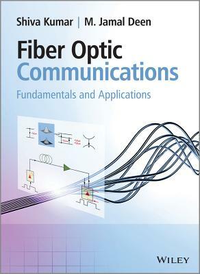 Fiber Optic Communications: Fundamentals and Applications by Shiva Kumar, M. Jamal Deen
