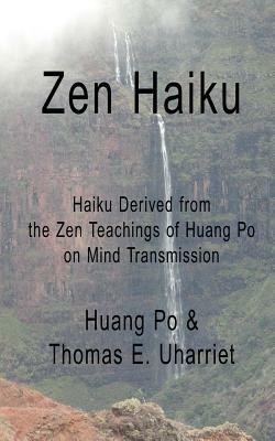 Zen Haiku: Haiku Derived from the Zen Teachings of Huang Po on Mind Transmission by Huang Po, Thomas E. Uharriet