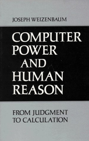 Computer Power and Human Reason: From Judgment to Calculation by Joseph Weizenbaum