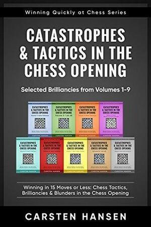 Catastrophes & Tactics in the Chess Opening - Selected Brilliancies from Volumes 1-9: Winning in 15 Moves or Less: Chess Tactics, Brilliancies & Blunders by Carsten Hansen
