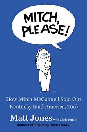 Mitch, Please!: How Mitch McConnell Sold Out Kentucky (and America, Too) by Chris Tomlin, Matt Jones