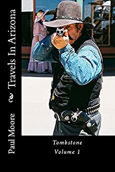 Travels In Arizona - Tombstone - Volume 1 by Paul Moore