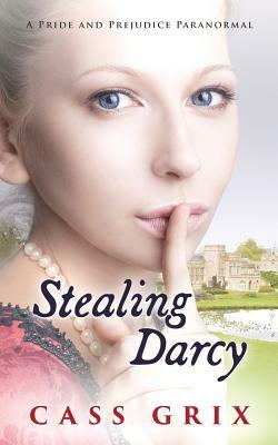 Stealing Darcy: A Pride and Prejudice Paranormal by Cass Grix