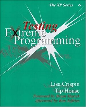 Testing Extreme Programming by Tip House, Lisa Crispin