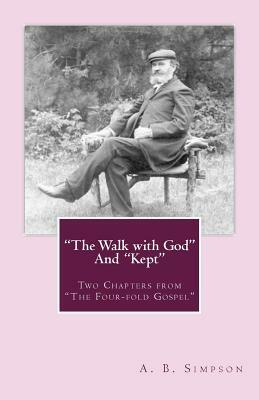 "The Walk with God" and "Kept": Two Chapters from "The Four-fold Gospel" by A. B. Simpson