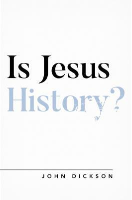 Is Jesus History? by John Dickson