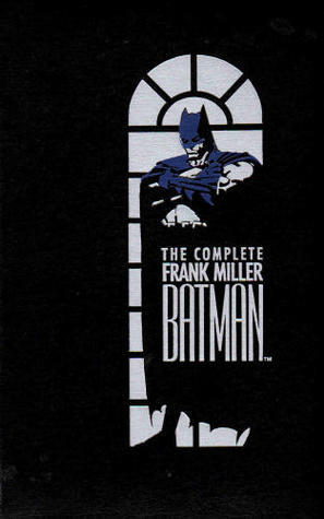 The Complete Frank Miller Batman by Frank Miller