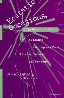 Ecstatic Occasions, Expedient Forms: 85 Leading Contemporary Poets Select and Comment on Their Poems by David Lehman