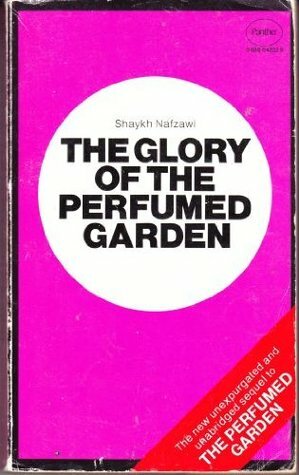 The Glory Of The Perfumed Garden: The Missing Flowers: An English Translation From The Arabic Of The Second And Hitherto Unpublished Part Of Shaykh Nafzawi's Perfumed Garden by Umar Ibn Muhammed Al-Nefzawi