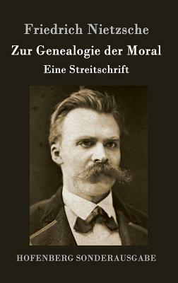 Zur Genealogie der Moral: Eine Streitschrift by Friedrich Nietzsche