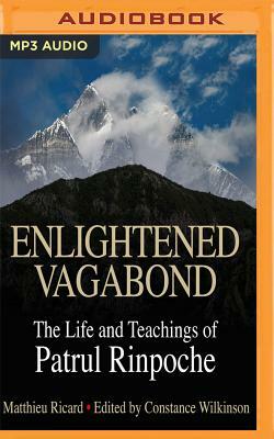 Enlightened Vagabond: The Life and Teachings of Patrul Rinpoche by Constance Wilkinson (Editor), Matthieu Ricard (Editor)