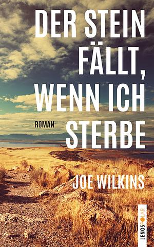 Der Stein fällt, wenn ich sterbe: Roman by Joe Wilkins