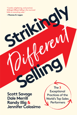 Strikingly Different Selling: The 3 Exceptional Practices of the World's Top Sales Performers by Dale Merrill, Scott Savage, Randy Illig