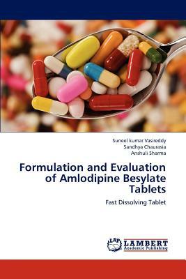 Formulation and Evaluation of Amlodipine Besylate Tablets by Suneel Kumar Vasireddy, Anshuli Sharma, Sandhya Chaurasia