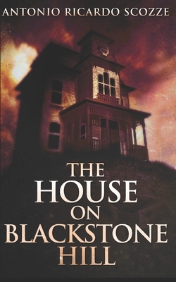 The House On Blackstone Hill: Trade Edition by Antonio Ricardo Scozze
