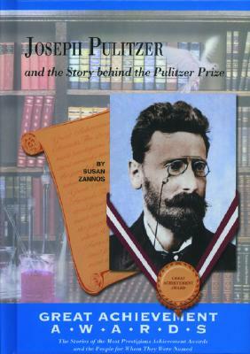 Joseph Pulitzer: And the Story Behind the Pulitzer Prize by Susan Zannos
