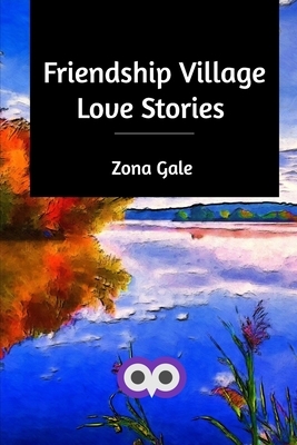 Friendship Village Love Stories by Zona Gale