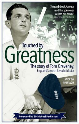 Touched by Greatness: The Story of Tom Graveney, England's Much Loved Cricketer by Andrew Murtagh