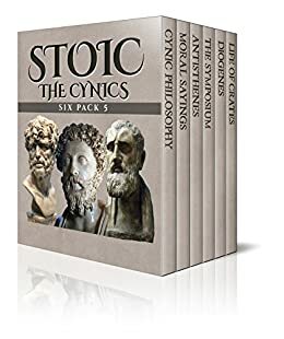 Stoic Six Pack 5: The Cynics: An Introduction to Cynic Philosophy/The Moral Sayings of Publius Syrus/Life of Antisthenes/The Symposium, Book 4/Life of Diogenes/Life of Crates by Publilius Syrus, Diogenes Laërtius, Xenophon, John MacCunn