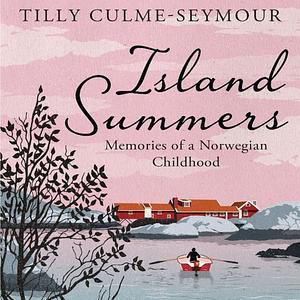 Island Summers: Memories of a Norwegian Childhood by Tilly Culme-Seymour