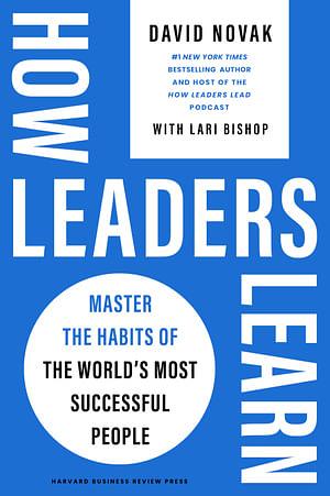 How Leaders Learn: Master the Habits of the World's Most Successful People by David Novak