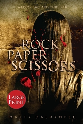 Rock Paper Scissors: A Lizzy Ballard Thriller - Large Print Edition by Matty Dalrymple