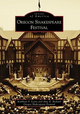 Oregon Shakespeare Festival by Oregon Shakespeare Festival, Kathleen F. Leary, Amy E. Richard