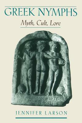 Greek Nymphs: Myth, Cult, Lore by Jennifer Larson