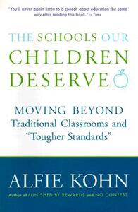 The Schools Our Children Deserve: Moving Beyond Traditional Classrooms and "Tougher Standards" by Alfie Kohn