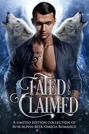 Fated and Claimed: A Limited Edition Collection of M/M Alpha-Beta-Omega Romance by Carmilla Quinn, Sienna Sway, Lola Rock, Zelda Knight, A.J. Mullican, Sophie O'Dare, Cherry Pickett, Ophelia Moon, Chris Storm, Faedra Rose