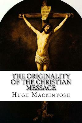 The Originality of the Christian Message by Hugh Ross Mackintosh