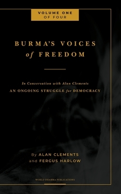 Burma's Voices of Freedom in Conversation with Alan Clements, Volume 1 of 4: An Ongoing Struggle for Democracy by Fergus Harlow, Alan E. Clements