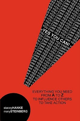 Yes You Can!: Everything You Need from A to Z to Influence Others to Take Action by Mary Steinberg, Stacie Hanke