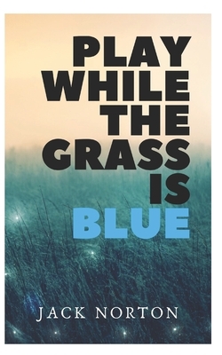 Play While The Grass Is Blue by Jack Norton