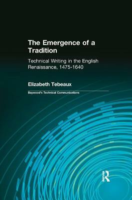 The Emergence of a Tradition: Technical Writing in the English Renaissance, 1475-1640 by Elizabeth Tebeaux