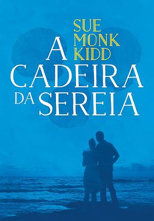 A Cadeira da Sereia by Sue Monk Kidd