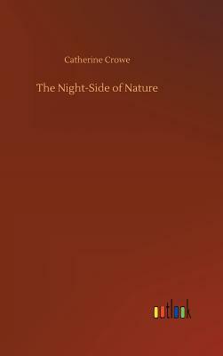 The Night-Side of Nature by Catherine Crowe