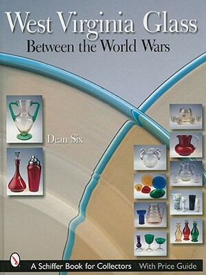 West Virginia Glass: Between the World Wars by Dean Six