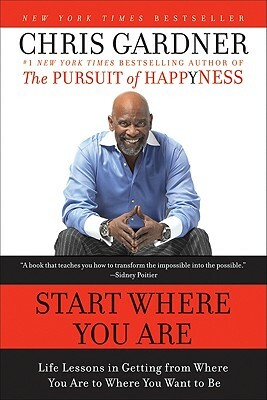 Start Where You Are: Life Lessons in Getting from Where You Are to Where You Want to Be by Chris Gardner, Mim Eichler Rivas