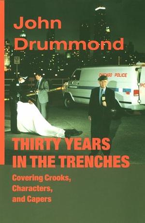 Thirty Years in the Trenches Covering Crooks, Characters, and Capers by John Drummond